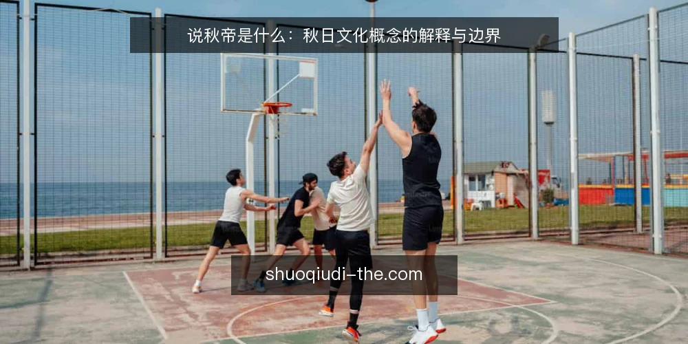 说秋帝是什么:秋日文化概念的解释与边界 — 说秋帝到底指什么 配图